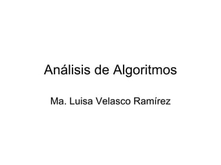 Análisis de Algoritmos Ma. Luisa Velasco Ramírez 