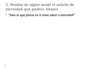 2. Realiza de algún modo el anhelo de
eternidad que padece Altazor
 “Sólo lo que piensa en ti tiene sabor a eternidad”
 