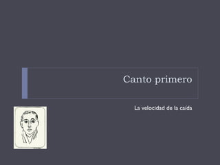 Canto primero
La velocidad de la caída
 