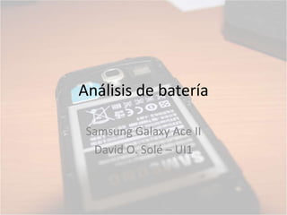 Análisis de batería 
Samsung Galaxy Ace II 
David O. Solé – UI1 
 