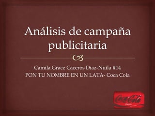 Camila Grace Caceros Diaz-Nuila #14
PON TU NOMBRE EN UN LATA- Coca Cola
 