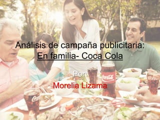 Análisis de campaña publicitaria:
En familia- Coca Cola
Por:
Morelia Lizama
 