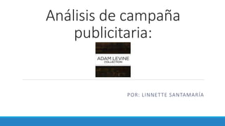 Análisis de campaña
publicitaria:
POR: LINNETTE SANTAMARÍA
 