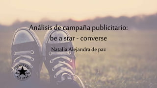 Análisis de campaña publicitario:
be a star - converse
Natalia Alejandra de paz
 