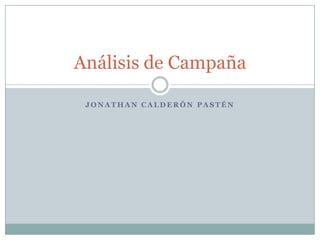 Análisis de Campaña

 JONATHAN CALDERÓN PASTÉN
 