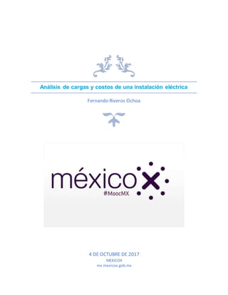 Análisis de cargas y costos de una instalación eléctrica
Fernando Riveros Ochoa
4 DE OCTUBRE DE 2017
MEXICOX
mx.mexicox.gob.mx
 