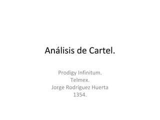 Análisis de Cartel. Prodigy Infinitum. Telmex. Jorge Rodríguez Huerta 1354. 
