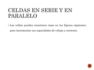  Las celdas pueden conectarse como en las figuras siguientes 
para incrementar sus capacidades de voltaje y corriente. 
 