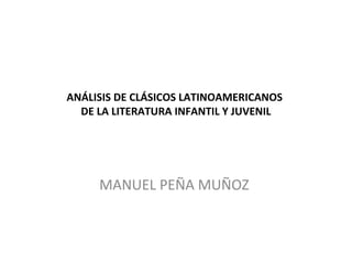 ANÁLISIS DE CLÁSICOS LATINOAMERICANOS
DE LA LITERATURA INFANTIL Y JUVENIL

MANUEL PEÑA MUÑOZ

 