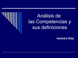 Análisis de
las Competencias y
sus definiciones
Isamara Díaz

 