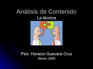 Análisis de Contenido La técnica Psic. Horacio Guevara Cruz Marzo, 2009 