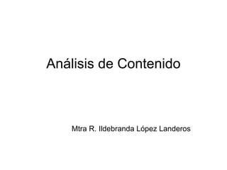 Análisis de Contenido

Mtra R. Ildebranda López Landeros

 