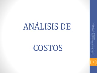 ANÁLISIS DE
COSTOS
25/07/2015
DOCENTEJAVIERCOVARRUBIAS
OLMEDO
1
 