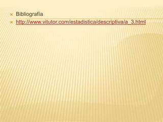    Bibliografía
   http://www.vitutor.com/estadistica/descriptiva/a_3.html
 