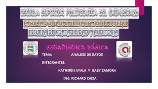 TEMA: ANÁLISIS DE DATOS
INTEGRANTES:
KATHERÍN AYALA Y GABY ZAMORA
ING: RICHARD CAIZA
 