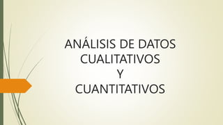 ANÁLISIS DE DATOS
CUALITATIVOS
Y
CUANTITATIVOS
 