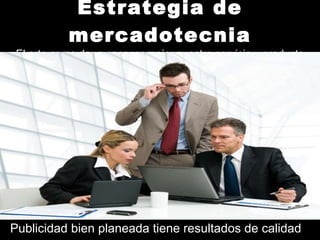Estrategia de mercadotecnia El arte como dar a conocer mejor nuestro servicio y producto Publicidad bien planeada tiene resultados de calidad 