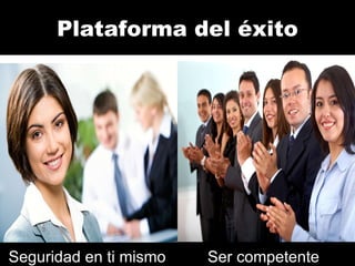 Plataforma del éxito Seguridad en ti mismo Ser competente 