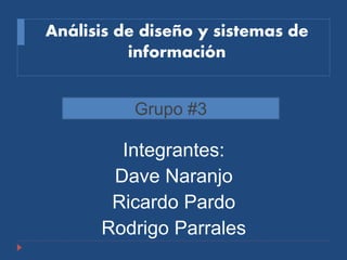 Análisis de diseño y sistemas de
información
Integrantes:
Dave Naranjo
Ricardo Pardo
Rodrigo Parrales
Grupo #3
 