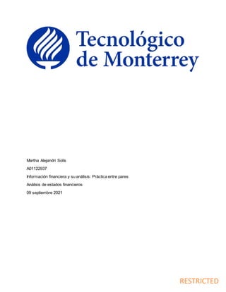 RESTRICTED
Martha Alejandri Solís
A01122937
Información financiera y su análisis: Práctica entre pares
Análisis de estados financieros
09 septiembre 2021
 
