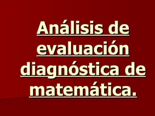 Análisis de evaluación diagnóstica de matemática. 
