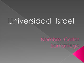 Universidad  Israel Nombre :Carlos Samaniego 
