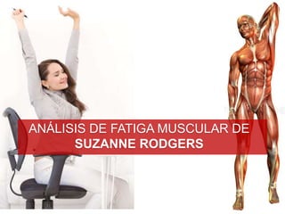 ANÁLISIS DE FATIGA MUSCULAR DE
SUZANNE RODGERS
 