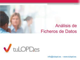Análisis de
Ficheros de Datos
info@tulopd.es - www.tulopd.es
 