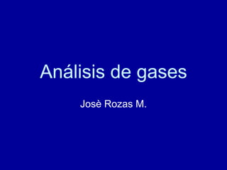 Análisis de gases
Josè Rozas M.
 