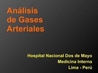 Análisis  de Gases Arteriales Hospital Nacional Dos de Mayo Medicina Interna Lima - Perú 