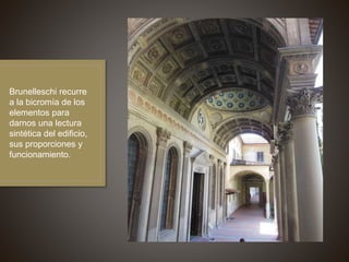 Brunelleschi recurre
a la bicromía de los
elementos para
darnos una lectura
sintética del edificio,
sus proporciones y
funcionamiento.
 