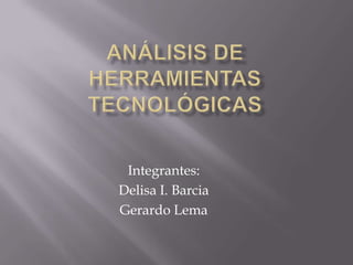 Integrantes:
Delisa I. Barcia
Gerardo Lema
 