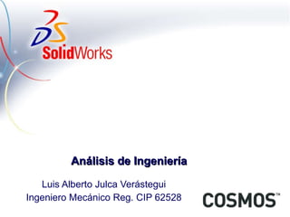 Análisis de Ingeniería  Luis Alberto Julca Verástegui Ingeniero Mecánico Reg. CIP 62528 