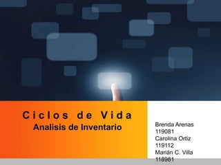 C i c l o s   d e   V i d a Brenda Arenas 119081 Carolina Ortiz   119112 Marián C. Villa  118981 Analisis de Inventario 