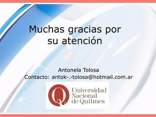 Muchas gracias por su atención Antonela Tolosa Contacto: antok-.-tolosa@hotmail.com.ar 