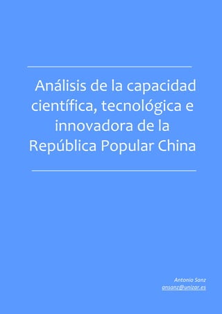 Análisis de la capacidad
científica, tecnológica e
   innovadora de la
República Popular China




                                                                             Antonio Sanz
                                                                         ansanz@unizar.es
Análisis de la capacidad científica, tecnológica e innovadora de China        1 de 32
 