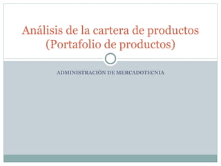 Análisis de la cartera de productos
    (Portafolio de productos)

      ADMINISTRACIÓN DE MERCADOTECNIA
 