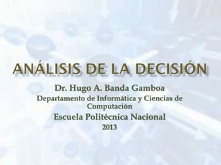 Dr. Hugo A. Banda Gamboa
Departamento de Informática y Ciencias de
Computación
Escuela Politécnica Nacional
2013
 