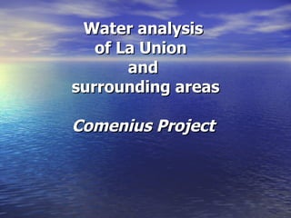 Water analysis of La Union  and  surrounding areas Comenius Project 