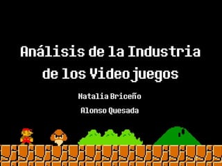 Análisis de la Industria
   de los Videojuegos
       Natalia Briceño
        Alonso Quesada
 