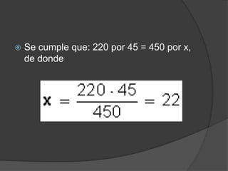 Se cumple que: 220 por 45 = 450 por x, de donde    