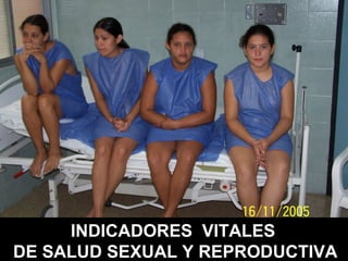 INDICADORES VITALESINDICADORES VITALES
DE SALUD SEXUAL Y REPRODUCTIVADE SALUD SEXUAL Y REPRODUCTIVA
 