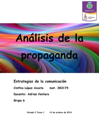 Análisis de la 
propaganda 
Estrategias de la comunicación 
Cinthia López Acosta mat. 283174 
Docente: Adrian Ventura 
Grupo 6 
Periodo 2 Tarea 1 12 de octubre de 2014 
 
