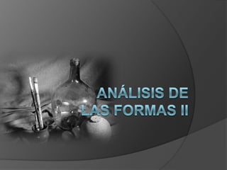 ANÁLISIS DE LAS FORMAS II 