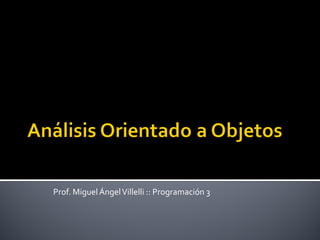 Prof. Miguel ÁngelVillelli :: Programación 3
 
