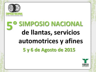 5°SIMPOSIO NACIONAL
de llantas, servicios
automotrices y afines
5 y 6 de Agosto de 2015
 