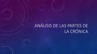 ANÁLISIS DE LAS PARTES DE
LA CRÓNICA
 