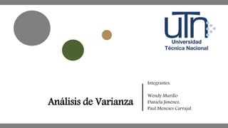 Análisis de Varianza
Integrantes:
Wendy Murillo
Daniela Jiménez.
Paul Meneses Carvajal.
 
