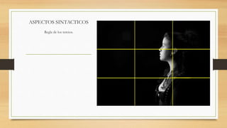 ASPECTOS SINTACTICOS
Regla de los tercios.
 