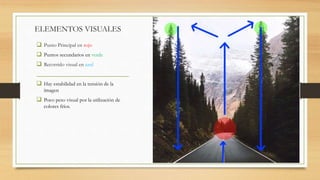 ELEMENTOS VISUALES
 Punto Principal en rojo
 Puntos secundarios en verde
 Recorrido visual en azul
 Hay estabilidad en la tensión de la
imagen
 Poco peso visual por la utilización de
colores fríos.
 